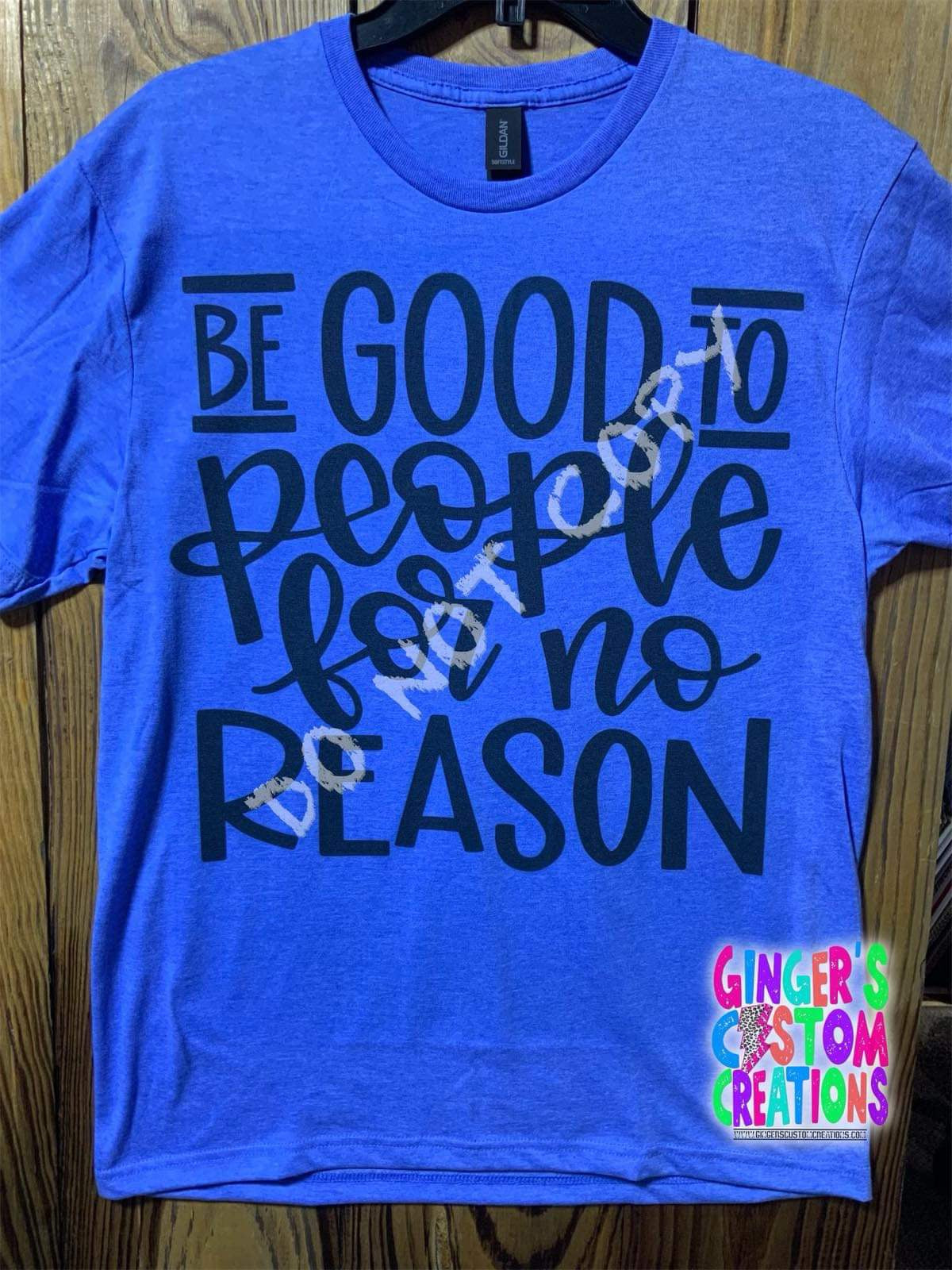 BE GOOD TO PEOPLE FOR NO REASON BLUE SHIRT