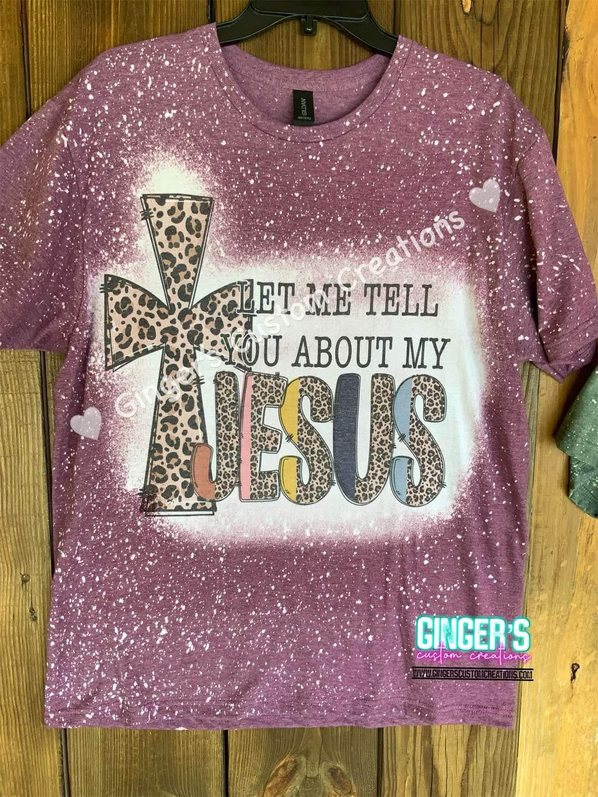 LET ME TELL YOU ABOUT MY JESUS- BLEACHED SHORT SLEEVE